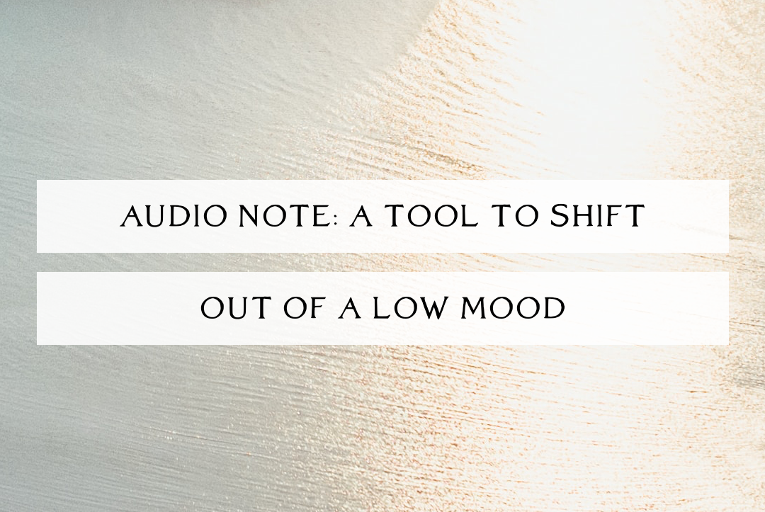 Audio Note ~ A Tool to Shift Out of a Low Mood (Personal Story)