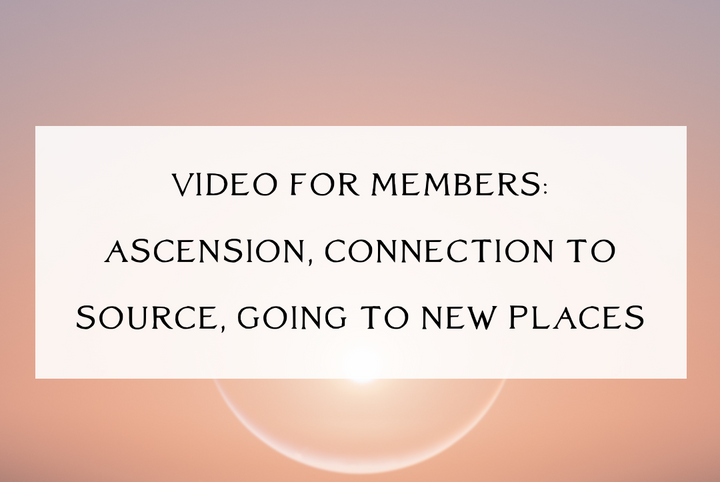 Video for Members ~ Ascension & Going to Places We've Never Gone Before