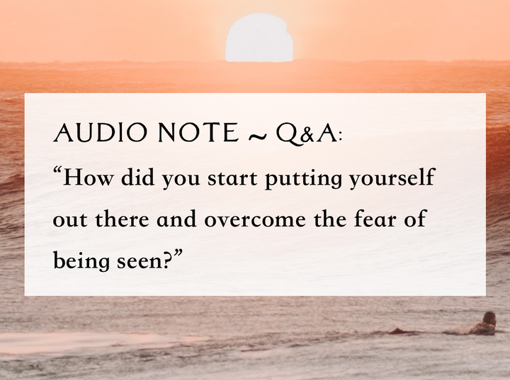 My Audio Note Response to: "How Did You Overcome the Fear of Sharing Your Offerings and Being Seen?"