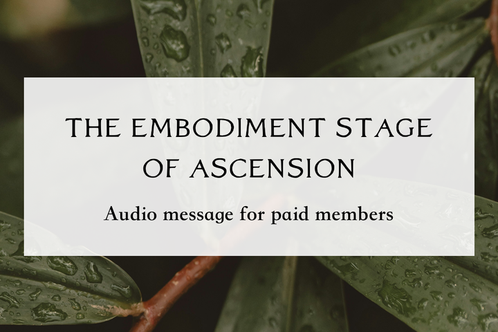 The Embodiment Stage of Ascension – Letting Go of the Pressure to Do More or Get Ahead [Audio for Paid Members]