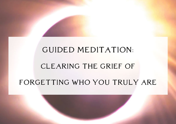 Guided Meditation: Clearing the Grief of Incarnating & Forgetting Who You Truly Are [Audio for Paid Members]